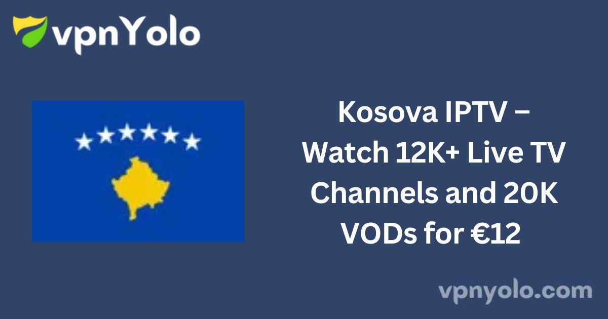 Kosova IPTV – Watch 12K+ Live TV Channels and 20K VODs for €12