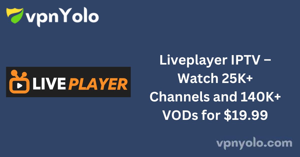 Liveplayer IPTV – Watch 25K+ Channels and 140K+ VODs for $19.99