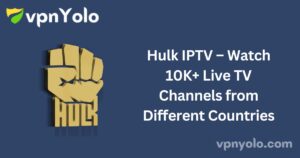 Hulk IPTV – Watch 10K+ Live TV Channels from Different Countries