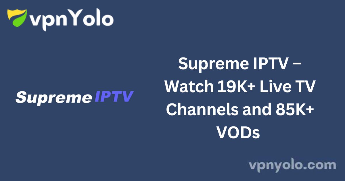 Supreme IPTV – Watch 19K+ Live TV Channels and 85K+ VODs