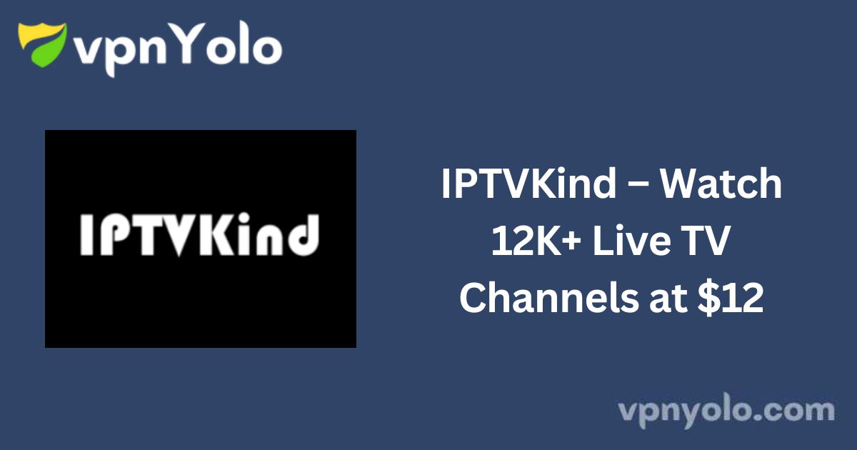 IPTVKind – Watch 12K+ Live TV Channels at $12