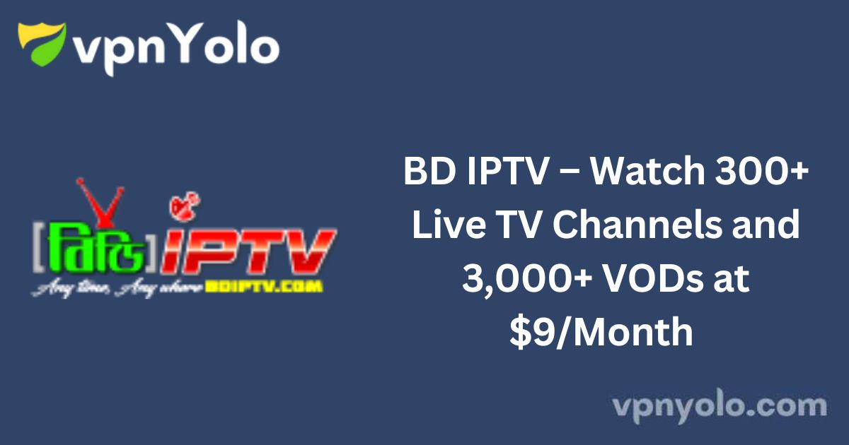 BD IPTV – Watch 300+ Live TV Channels and 3,000+ VODs at $9/Month