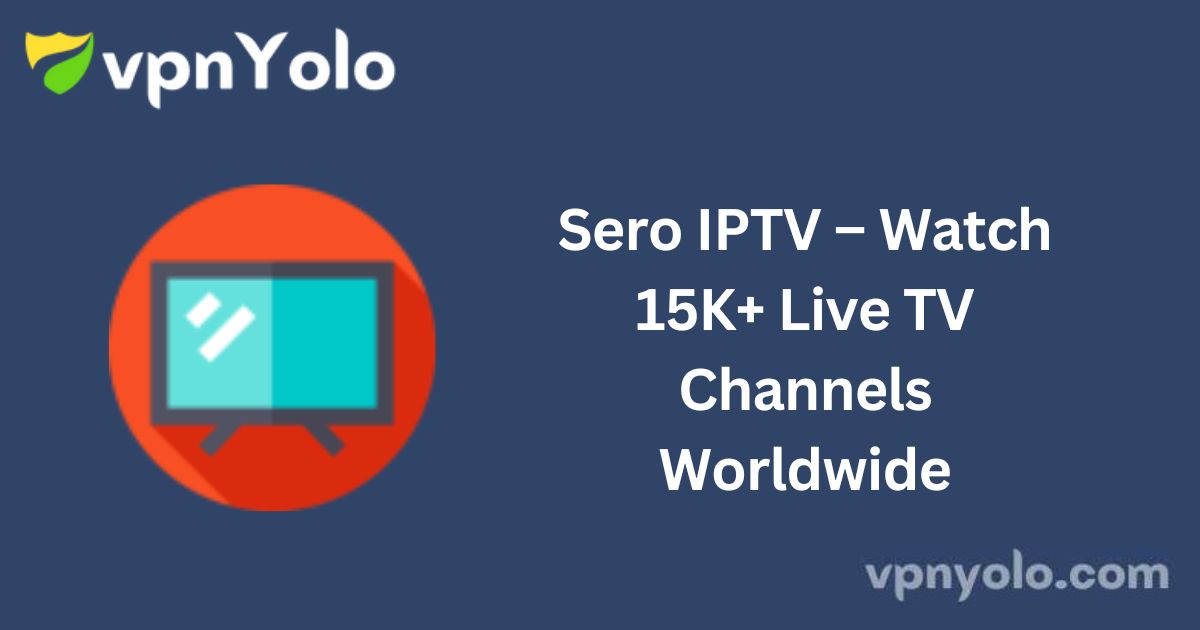 Sero IPTV – Watch 15K+ Live TV Channels Worldwide