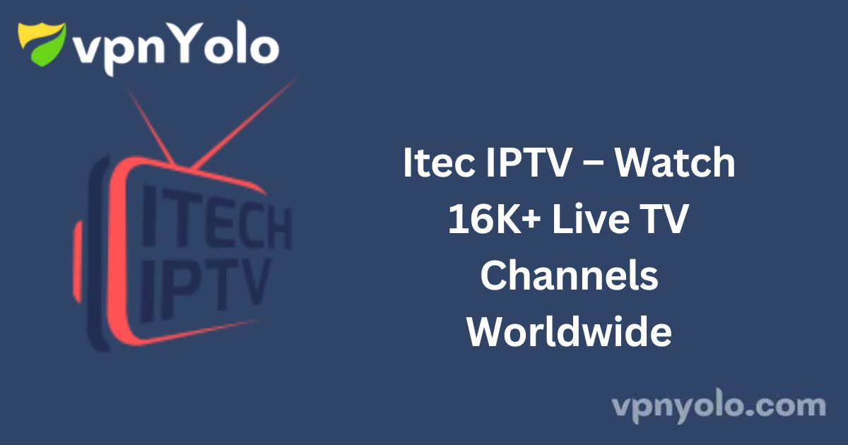 Itec IPTV – Watch 16K+ Live TV Channels Worldwide