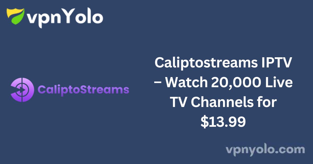 Caliptostreams IPTV – Watch 20,000 Live TV Channels for $13.99