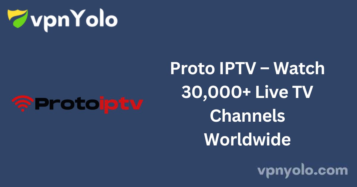 Proto IPTV – Watch 30,000+ Live TV Channels Worldwide