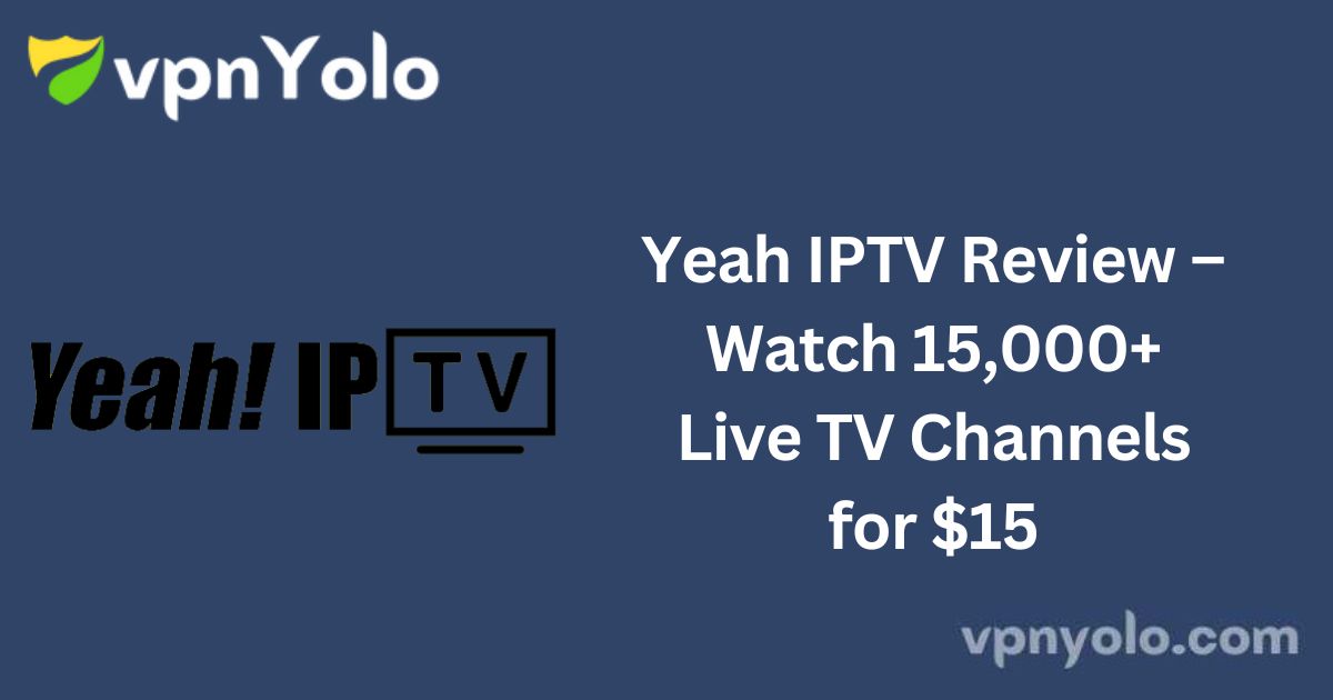 Yeah IPTV Review – Watch 15,000+ Live TV Channels for $15