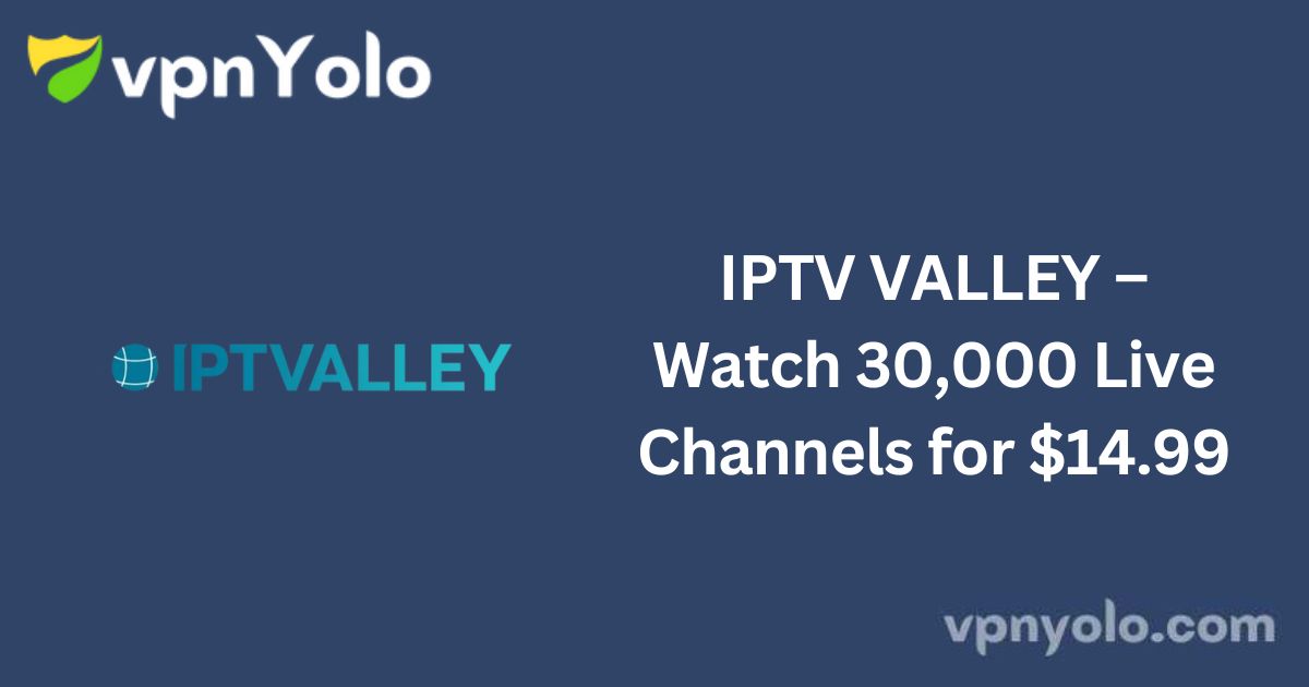 IPTV VALLEY – Watch 30,000 Live Channels for $14.99