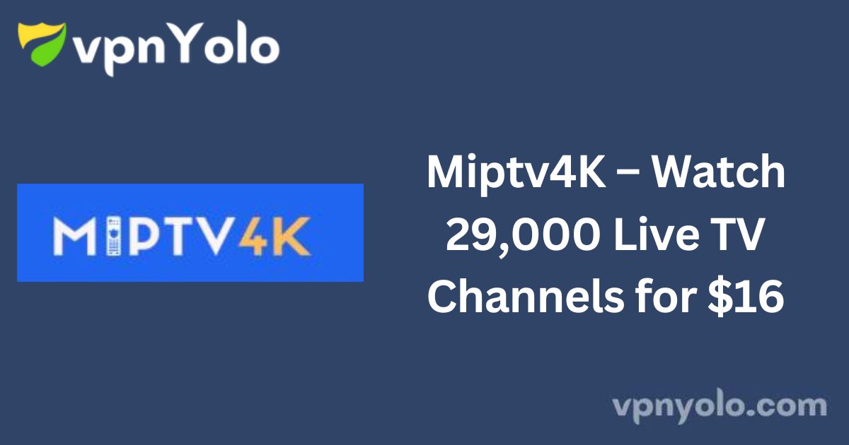 Miptv4K – Watch 29,000 Live TV Channels for $16