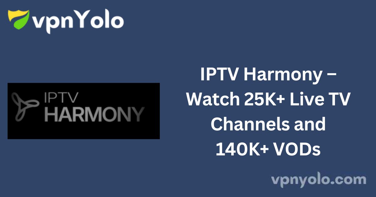 IPTV Harmony – Watch 25K+ Live TV Channels and 140K+ VODs