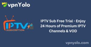 IPTV Sub Free Trial - Enjoy 24 Hours of Premium IPTV Channels & VOD