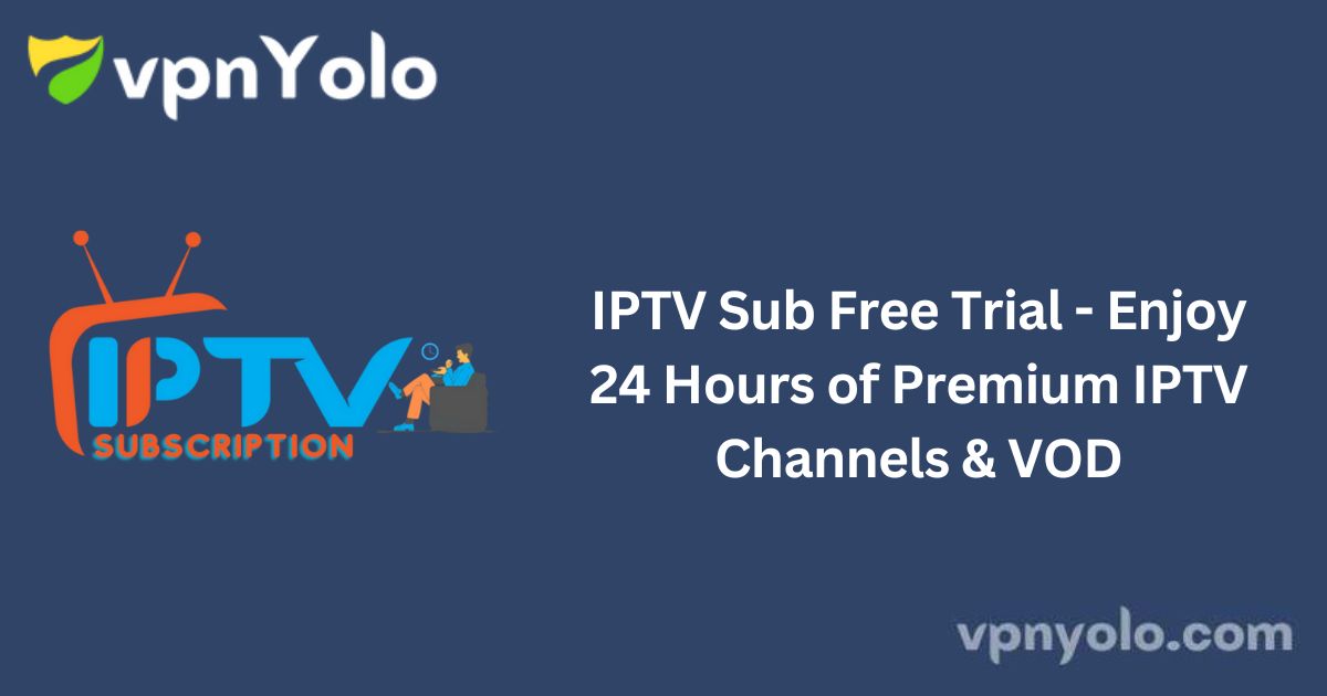 IPTV Sub Free Trial - Enjoy 24 Hours of Premium IPTV Channels & VOD