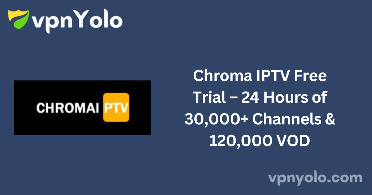 Chroma IPTV Free Trial – 24 Hours of 30,000+ Channels & 120,000 VOD