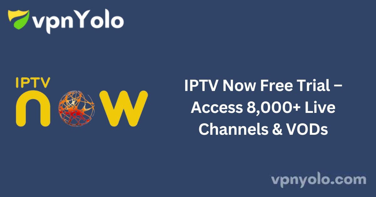 IPTV Now Free Trial – Access 8,000+ Live Channels & VODs