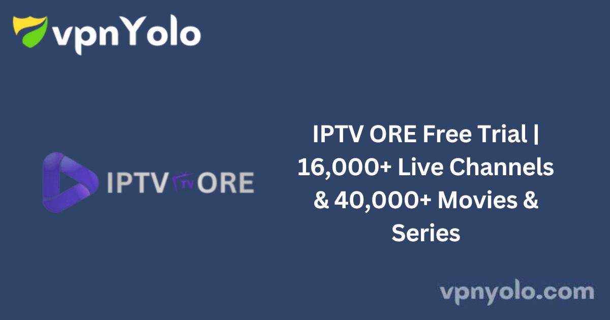 IPTV ORE Free Trial | 16,000+ Live Channels & 40,000+ Movies & Series