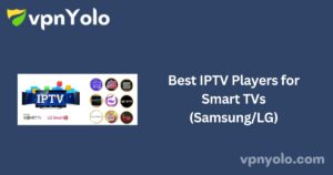 Best IPTV Players for Smart TVs (Samsung/LG)