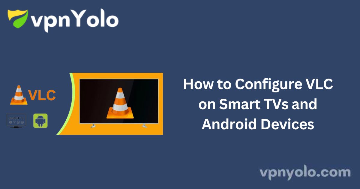 How to Configure VLC on Smart TVs and Android Devices