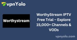 WorthyStream IPTV Free Trial – Explore 15,000+ Channels & VODs