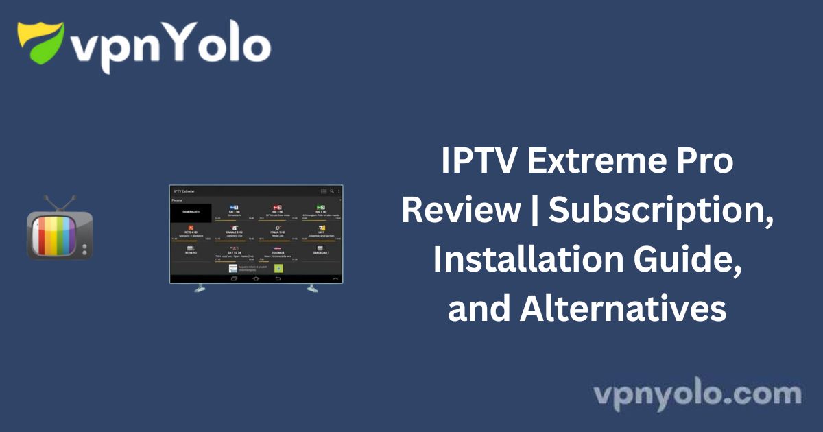 IPTV Extreme Pro Review | Subscription, Installation Guide, and Alternatives